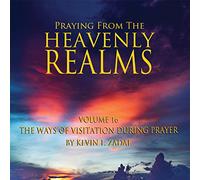 Kevin L Zadai - Praying from Heavenly Realms, Vol. 16: The Ways of VisitationDuring Prayer