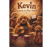 Kevin Learns to Play Music: A Fun Story About Trying New Instruments and Finding Joy in Music