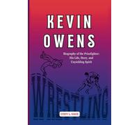 KEVIN OWENS: Biography of the Prizefighter: His Life, Story, and Unyielding Spirit