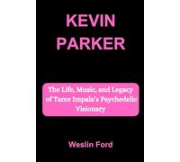 KEVIN PARKER: The Life, Music, and Legacy of Tame Impala’s Psychedelic Visionary
