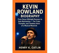 KEVIN ROWLAND BIOGRAPHY: From Dexys Midnight Runners to Solo Reinvention - The Trials, Triumphs, and Timeless Voice of a Musical Maverick