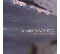 Kevin Tkacz Trio - It's Not What You Think