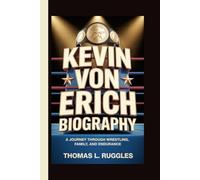 KEVIN VON ERICH BIOGRAPHY: A Journey Through Wrestling, Family, and Endurance