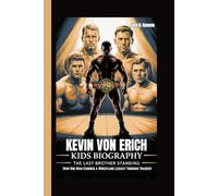 KEVIN VON ERICH KIDS BIOGRAPHY: The Last Brother Standing - How One Man Carried a Wrestling Legacy Through Tragedy