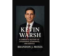 Kevin Warsh: A Complete History of Leadership, Economics, and Service
