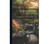 Kew Gardens: Or, A Popular Guide To The Royal Botanic Gardens Of Kew