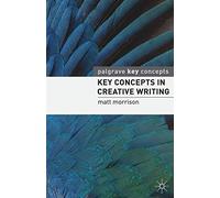 Key Concepts in Creative Writing (Palgrave Key Concepts) by Matt Morrison (2010-10-15)