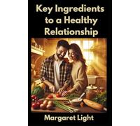 Key Ingredients to a Healthy Relationship.: Discover essential habits that create lasting love, mutual respect, and true partnership.