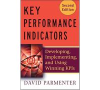 Key Performance Indicators: Developing, Implementing, and Using Winning KPIs
