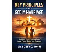 Key Principles for a Godly Marriage Building a Christ-Centered Home of Love, Prayer, Unity, and Covenant