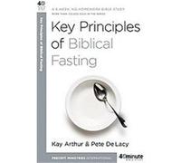 Key Principles of Biblical Fasting, 40 Minute Bible Studies Kay Arthur, Pete De Lacy (Auteur)