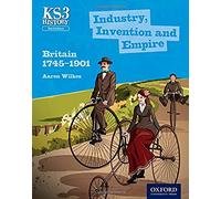 Key Stage 3 History by Aaron Wilkes: Industry, Invention and Empire: Britain 1745-1901 Student Book