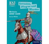 Key Stage 3 History by Aaron Wilkes: Invasion, Plague and Murder: Britain 1066-1509 Student Book