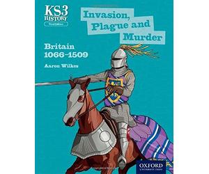 Key Stage 3 History by Aaron Wilkes: Invasion, Plague and Murder: Britain 1066-1509 Student Book