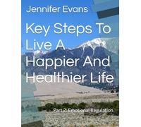 Key Steps To Live A Happier And Healthier Life: Part 2: Emotional Regulation