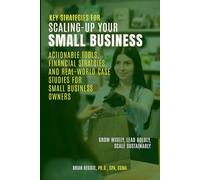 Key Strategies for Scaling-Up Your Small Business: Actionable Tools, Financial Stratgies, and Real-World Case Studies for Small Business Owners