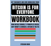 Key Takeaways and Knowledge from Bitcoin Is For Everyone Workbook: How Natalie Brunell’s Principles Reveal Why Money Is Broken & Bitcoin Is the Fix