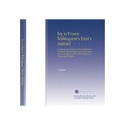 Key to Francis Walkingame's Tutor's Assistant: Containing the Solutions of the Questions in That Work. With the References as They Stand in the Last ... That Book Printed by T. Wilson and R. Spence.