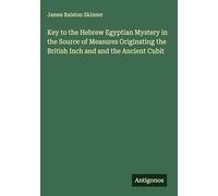 Key to the Hebrew Egyptian Mystery in the Source of Measures Originating the British Inch and and the Ancient Cubit