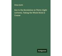Key to the Revelation: in Thirty-Eight Lectures, Taking the Whole Book in Course