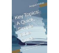 Key Topics: A Quick, Simple Bible Guide: Everything you need to know in almost no detail at all