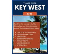 KEY WEST TRAVEL GUIDE 2025: Your complete insider manual for exploring the best and discovering hidden gems of this beautiful Island. Unique Attractions, Outdoor Adventures and Accommodations.