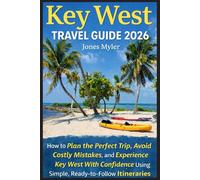 Key West Travel Guide 2026: How to Plan the Perfect Trip, Avoid Costly Mistakes, and Experience Key West With Confidence Using Simple, Ready-to-Follow Itineraries
