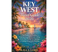Key West Travel Guide 2026: Your Passport to Paradise: Mastering Stress-Free Arrivals, Crafting Perfect Days, Finding Your Ideal Stay, and Creating Unforgettable Memories
