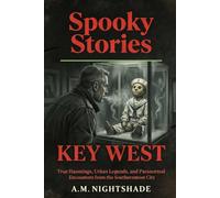 Key West: True Hauntings, Urban Legends, and Paranormal Encounters from the Southernmost City