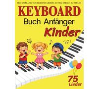 Keyboard Buch Anfänger Kinder: Eine Sammlung von 75 Beliebten Liedern, Extrem Einfach zu Spielen