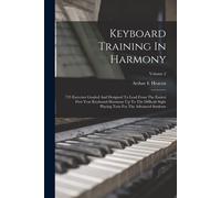 Keyboard Training In Harmony: 725 Exercises Graded And Designed To Lead From The Easiest First Year Keyboard Harmony Up To The Difficult Sight Playi
