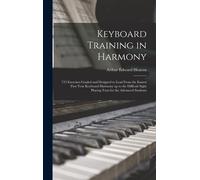 Keyboard Training In Harmony: 725 Exercises Graded And Designed To Lead From The Easiest First Year Keyboard Harmony Up To The Difficult Sight Playi