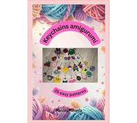 Keychains amigurumi: 35 easy patterns: 35 Step-by-Step Crochet Patterns for beginners | Fill your free time by making Cute Amigurumi Keychains | Personalized Gifts or extra income