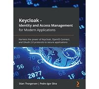 Keycloak - Identity and Access Management for Modern Applications: Harness the power of Keycloak, OpenID Connect, and OAuth 2.0 protocols to secure applications