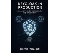 KEYCLOAK IN PRODUCTION SCALABILITY, HIGH AVAILABILITY, AND OPERATIONS: Deploy multi-site clusters, PostgreSQL optimization, and monitoring for enterprise identity at scale