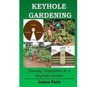 Keyhole Gardening: Growing Vegetables In A Keyhole Garden