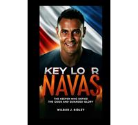 KEYLOR NAVAS: The Keeper Who Defied the Odds and Guarded Glory