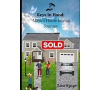 Keys In Hand: Maya’s Home-buying Journey: A First-Time Homebuyer’s Journey Through Preapproval, Financing, and the Keys to Homeownership