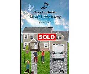 Keys In Hand: Maya’s Home-buying Journey: A First-Time Homebuyer’s Journey Through Preapproval, Financing, and the Keys to Homeownership