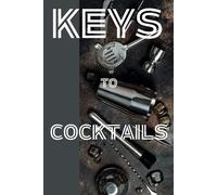 Keys To Cocktails: 101 Recipes & Bartending Essentials