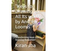 "Keys to Drawing for All Its worth' by Andrew Loomis: "Transforming Ideas into Stunning illustration"