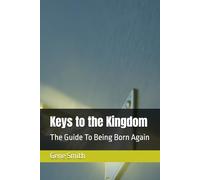 Keys to the Kingdom: The Guide To Being Born Again