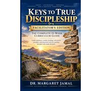 KEYS TO TRUE DISCIPLESHIP FACILITATO'R'S EDITION: COMPLETE 15 W URRICULUM GUIDE