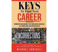 Keys To Your New Career: Information And Guidance To Get Hired And Be Successful As A Correctional Or Detention Officer