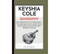 KEYSHIA COLE BIOGRAPHY: From Oakland Streets To R&B Royalty - The Inspiring Story Of A Soulful Voice, Broken Hearts, And A Woman Who Refused To Give Up