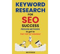 Keyword Research for SEO Success: Proven Methods to Get to The Top of Google