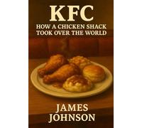 KFC: How a Chicken Shack Took Over the World