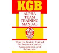 KGB Alpha Team Training Manual: How the Soviets Trained for Personal Combat, Assassination, and Subversion
