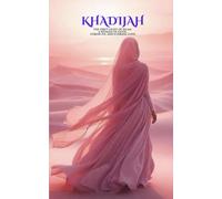KHADIJAH: The First Light Of Islam A Woman Of Faith, Strength, And Eternal Love