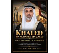 Khaled bin Mohamed bin Zayed: The Governance of Momentum: Leadership, Execution, and Abu Dhabi’s Next Chapter